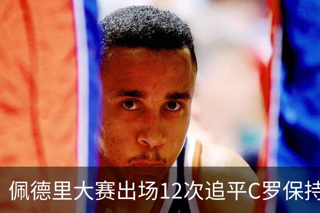 佩德里大赛出场12次追平C罗保持的U21球员纪录